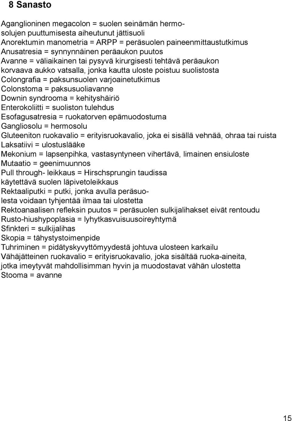 Colonstoma = paksusuoliavanne Downin syndrooma = kehityshäiriö Enterokoliitti = suoliston tulehdus Esofagusatresia = ruokatorven epämuodostuma Gangliosolu = hermosolu Gluteeniton ruokavalio =