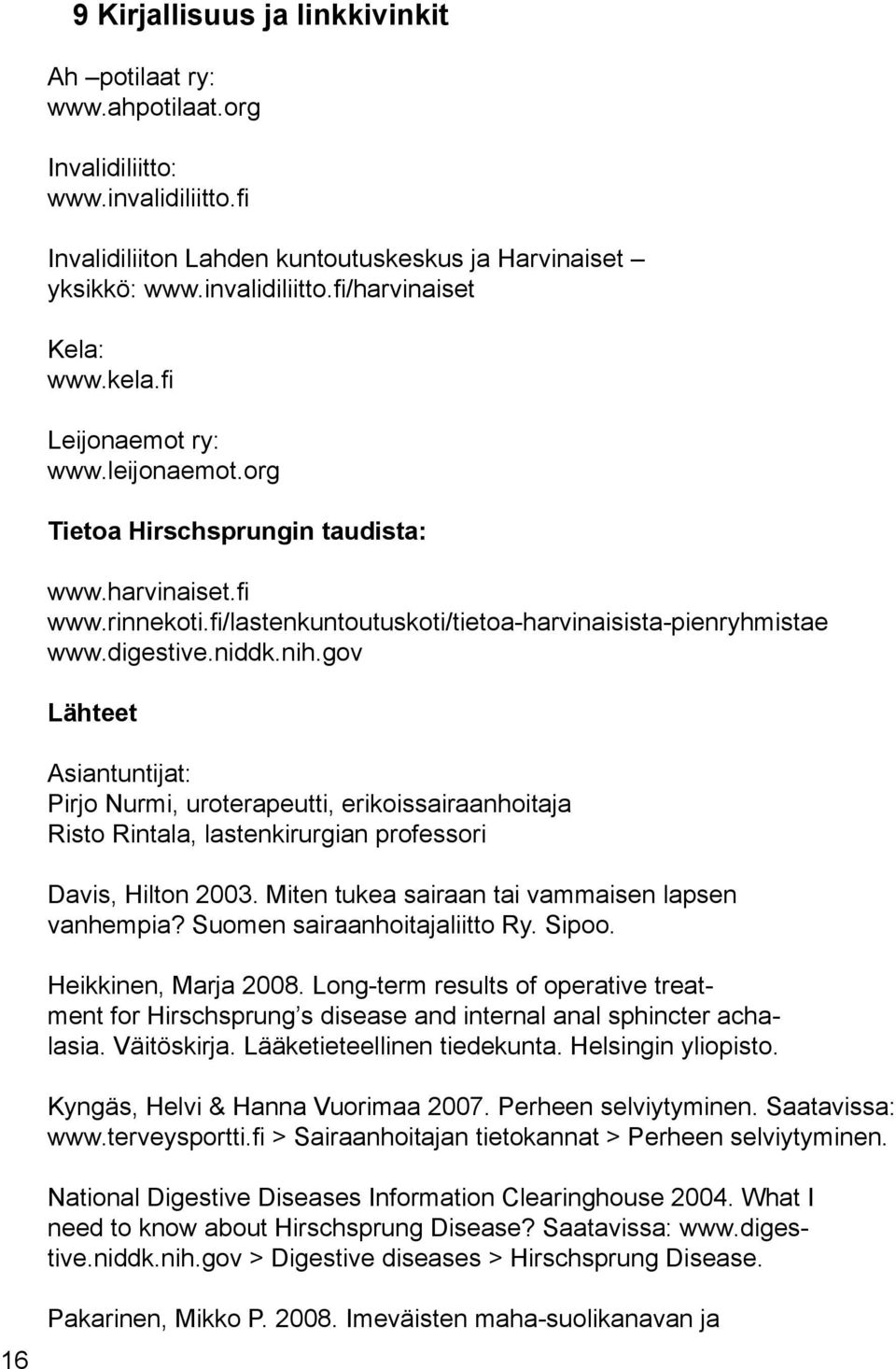 gov Lähteet Asiantuntijat: Pirjo Nurmi, uroterapeutti, erikoissairaanhoitaja Risto Rintala, lastenkirurgian professori Davis, Hilton 2003. Miten tukea sairaan tai vammaisen lapsen vanhempia?