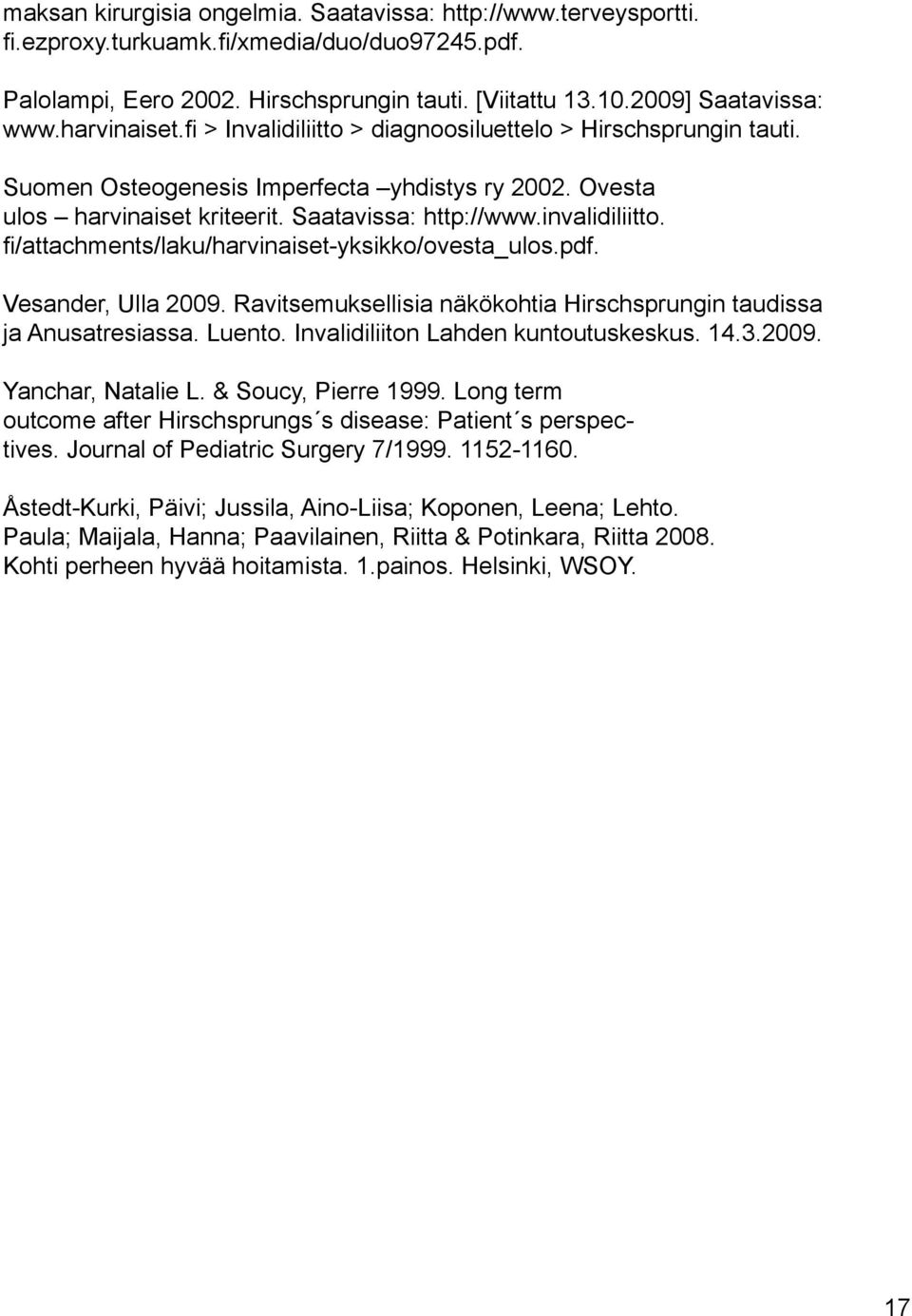 fi/attachments/laku/harvinaiset-yksikko/ovesta_ulos.pdf. Vesander, Ulla 2009. Ravitsemuksellisia näkökohtia Hirschsprungin taudissa ja Anusatresiassa. Luento. Invalidiliiton Lahden kuntoutuskeskus.