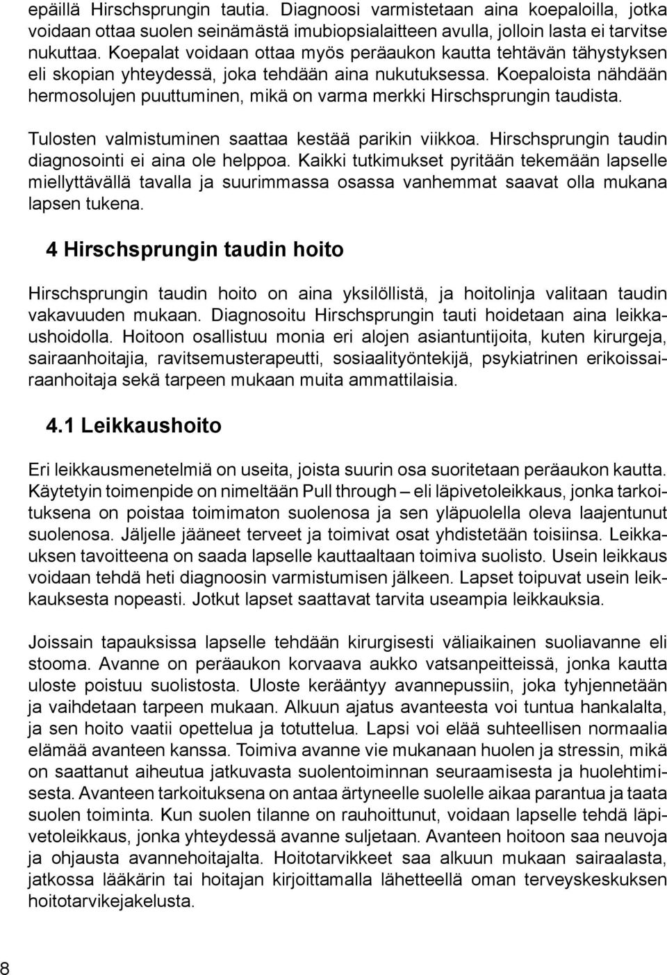 Koepaloista nähdään hermosolujen puuttuminen, mikä on varma merkki Hirschsprungin taudista. Tulosten valmistuminen saattaa kestää parikin viikkoa.