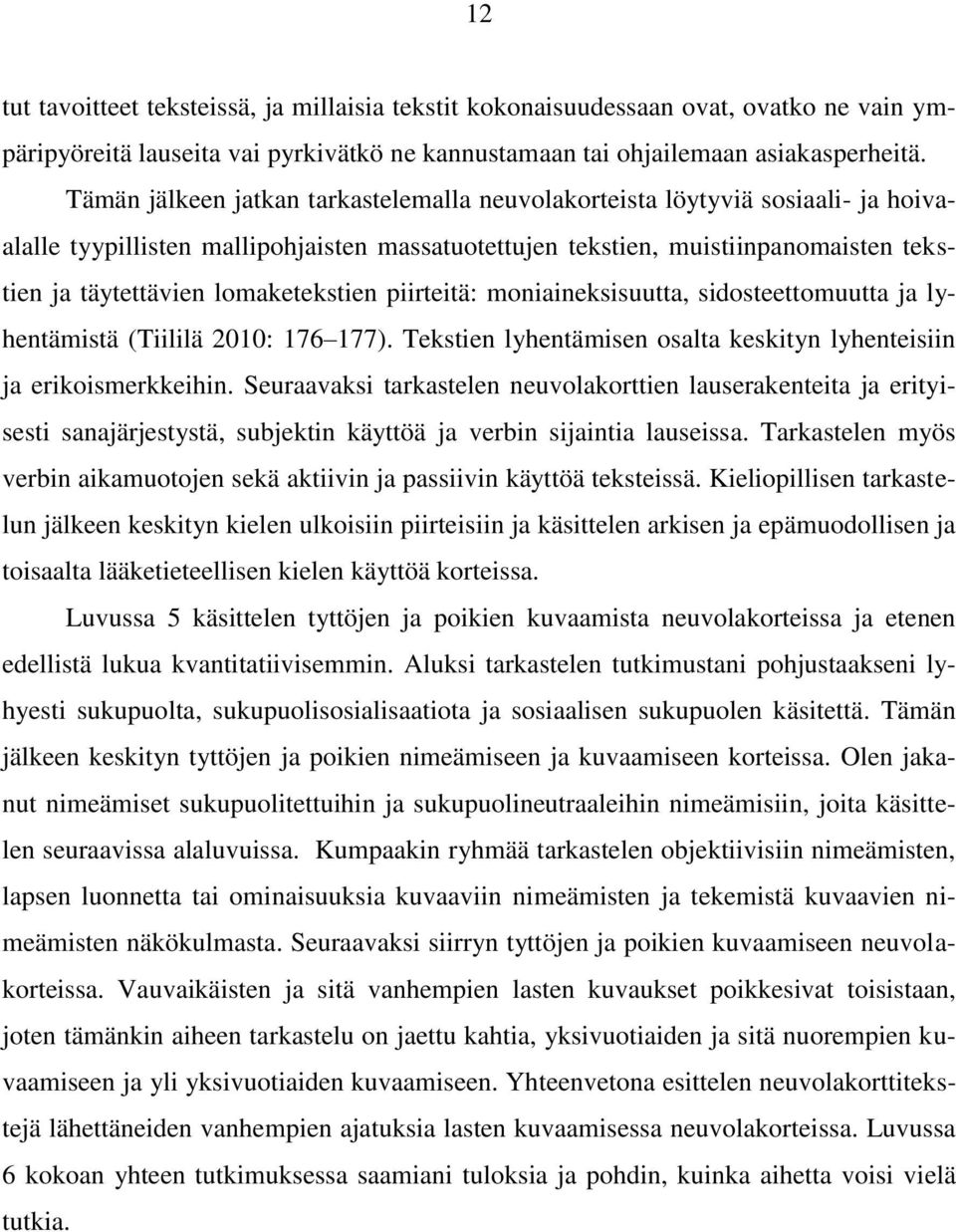 lomaketekstien piirteitä: moniaineksisuutta, sidosteettomuutta ja lyhentämistä (Tiililä 2010: 176 177). Tekstien lyhentämisen osalta keskityn lyhenteisiin ja erikoismerkkeihin.