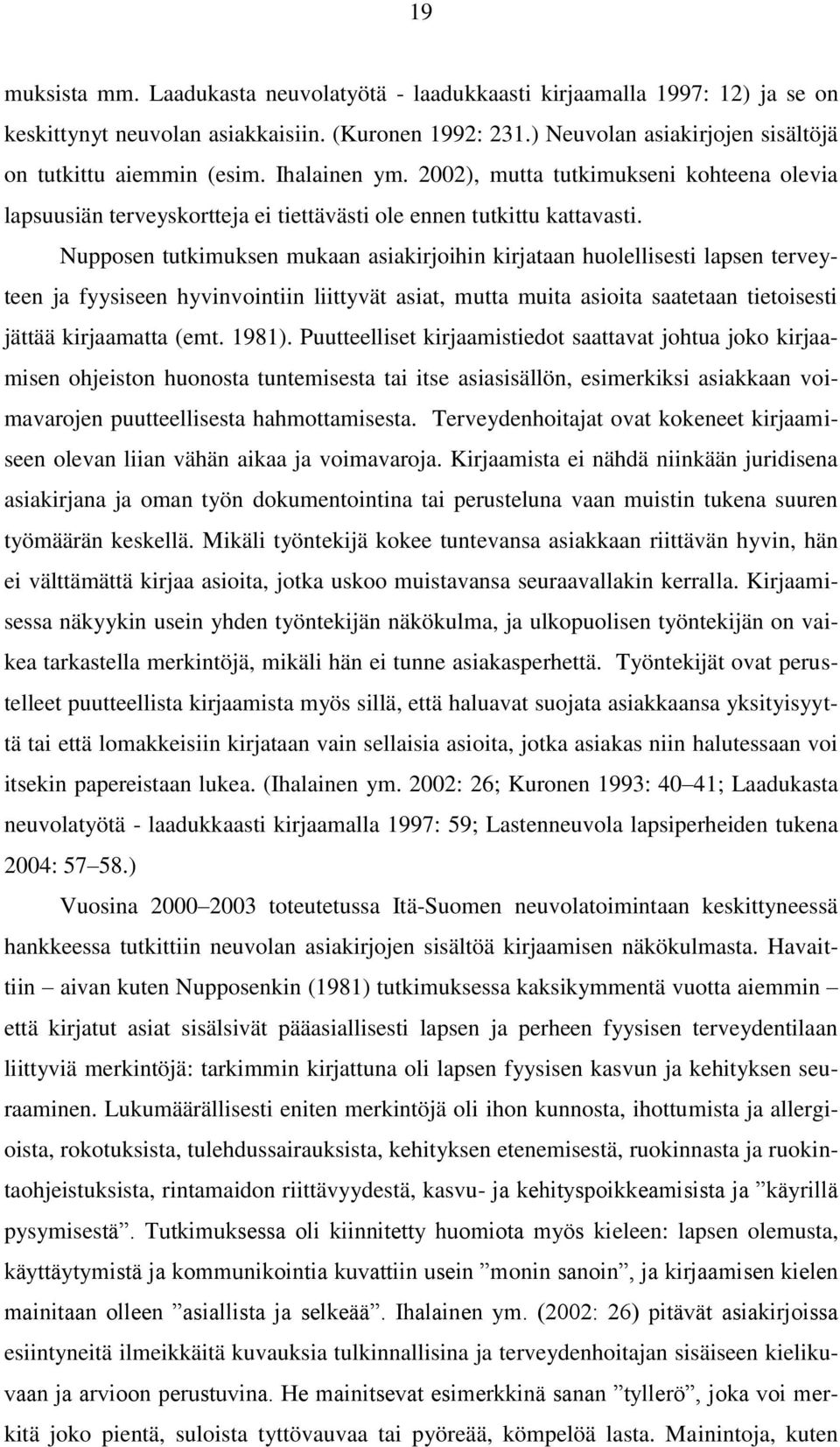 Nupposen tutkimuksen mukaan asiakirjoihin kirjataan huolellisesti lapsen terveyteen ja fyysiseen hyvinvointiin liittyvät asiat, mutta muita asioita saatetaan tietoisesti jättää kirjaamatta (emt.