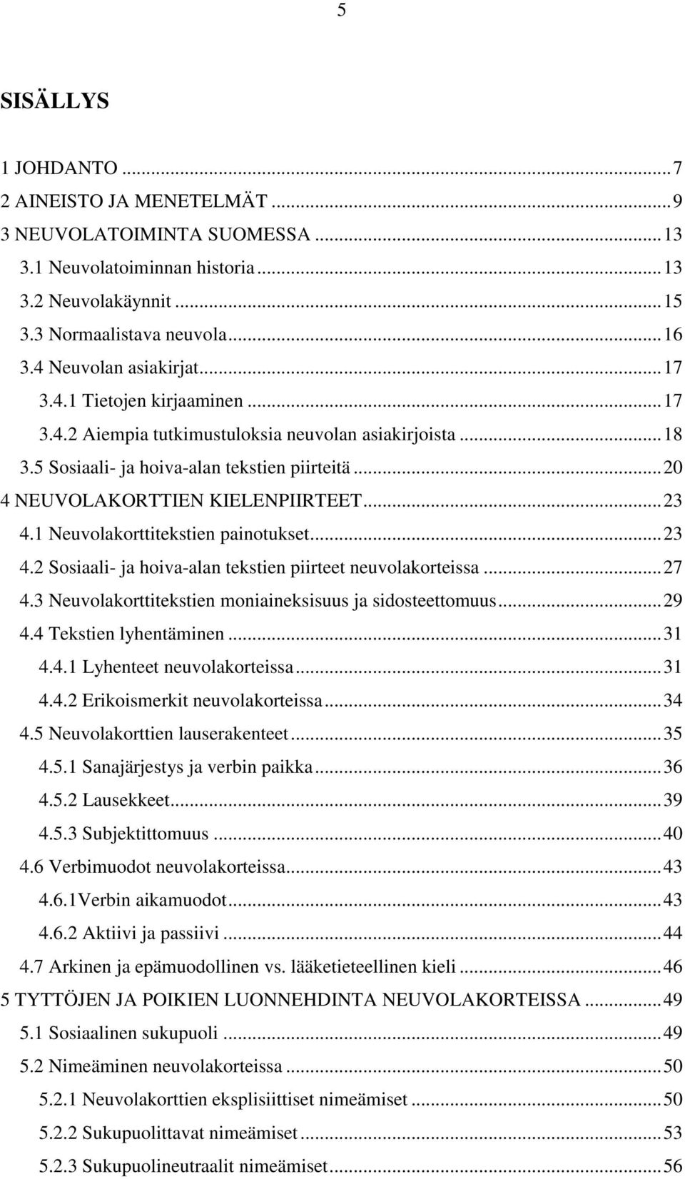 .. 20 4 NEUVOLAKORTTIEN KIELENPIIRTEET... 23 4.1 Neuvolakorttitekstien painotukset... 23 4.2 Sosiaali- ja hoiva-alan tekstien piirteet neuvolakorteissa... 27 4.