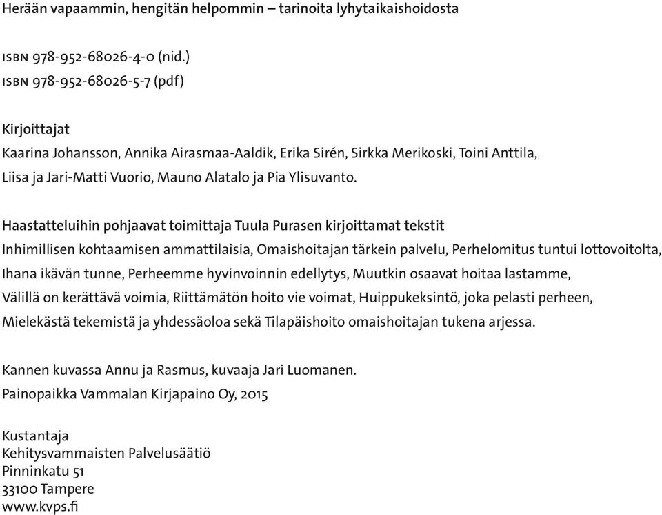 Haastatteluihin pohjaavat toimittaja Tuula Purasen kirjoittamat tekstit Inhimillisen kohtaamisen ammattilaisia, Omaishoitajan tärkein palvelu, Perhelomitus tuntui lottovoitolta, Ihana ikävän tunne,