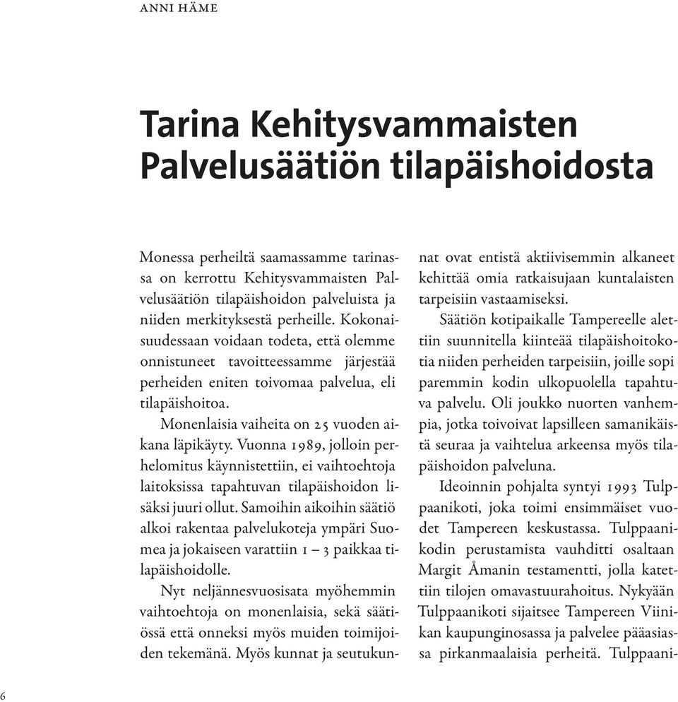 Monenlaisia vaiheita on 25 vuoden aikana läpikäyty. Vuonna 1989, jolloin perhelomitus käynnistettiin, ei vaihtoehtoja laitoksissa tapahtuvan tilapäishoidon lisäksi juuri ollut.