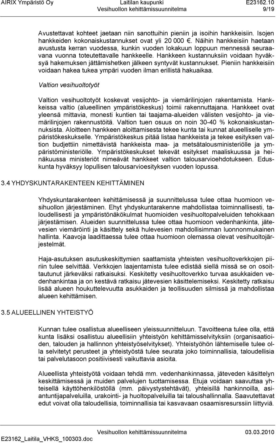 Hankkeen kustannuksiin voidaan hyväksyä hakemuksen jättämishetken jälkeen syntyvät kustannukset. Pieniin hankkeisiin voidaan hakea tukea ympäri vuoden ilman erillistä hakuaikaa.