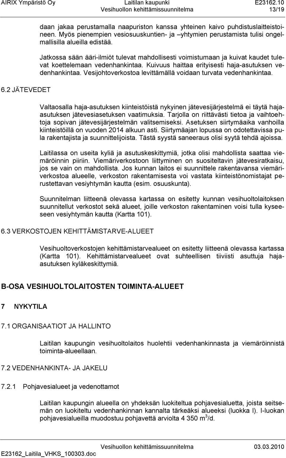 Jatkossa sään ääri-ilmiöt tulevat mahdollisesti voimistumaan ja kuivat kaudet tulevat koettelemaan vedenhankintaa. Kuivuus haittaa erityisesti haja-asutuksen vedenhankintaa.