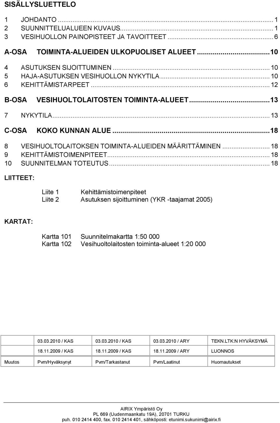 ..18 8 VESIHUOLTOLAITOKSEN TOIMINTA-ALUEIDEN MÄÄRITTÄMINEN... 18 9 KEHITTÄMISTOIMENPITEET... 18 10 SUUNNITELMAN TOTEUTUS.