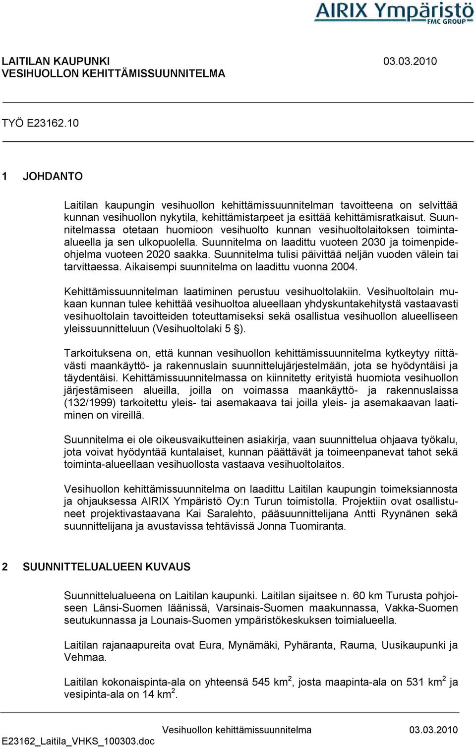 Suunnitelmassa otetaan huomioon vesihuolto kunnan vesihuoltolaitoksen toimintaalueella ja sen ulkopuolella. Suunnitelma on laadittu vuoteen 2030 ja toimenpideohjelma vuoteen 2020 saakka.