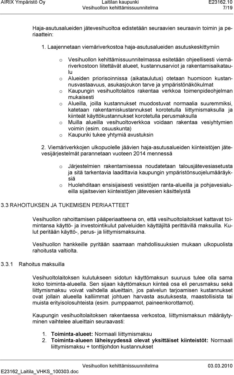 rakentamisaikataulu o Alueiden priorisoinnissa (aikataulutus) otetaan huomioon kustannusvastaavuus, asukasjoukon tarve ja ympäristönäkökulmat o Kaupungin vesihuoltolaitos rakentaa verkkoa