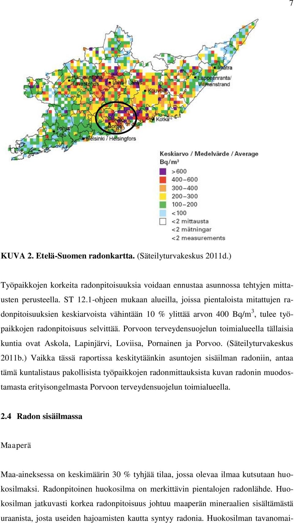 Porvoon terveydensuojelun toimialueella tällaisia kuntia ovat Askola, Lapinjärvi, Loviisa, Pornainen ja Porvoo. (Säteilyturvakeskus 2011b.