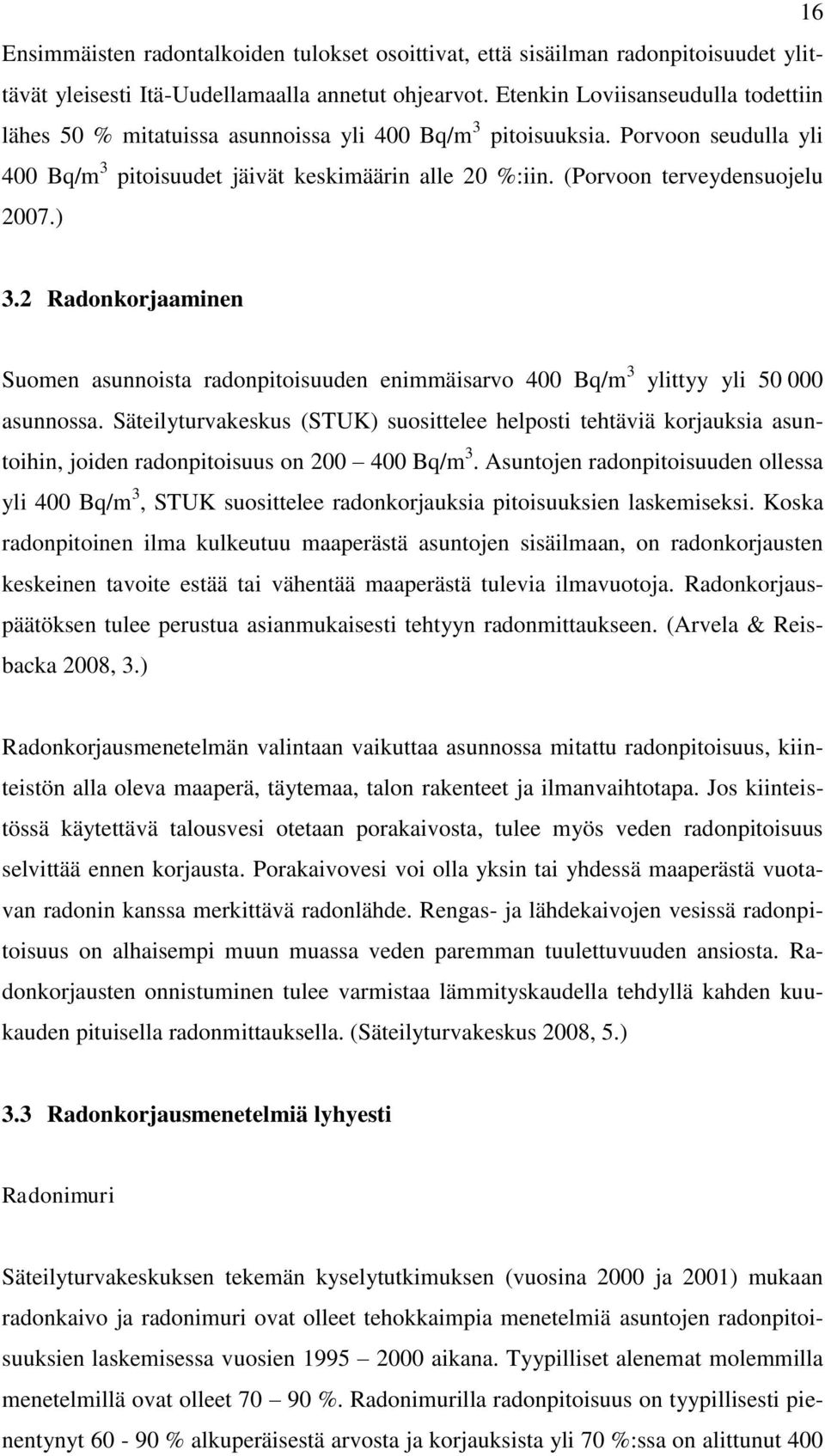 (Porvoon terveydensuojelu 2007.) 3.2 Radonkorjaaminen Suomen asunnoista radonpitoisuuden enimmäisarvo 400 Bq/m 3 ylittyy yli 50 000 asunnossa.
