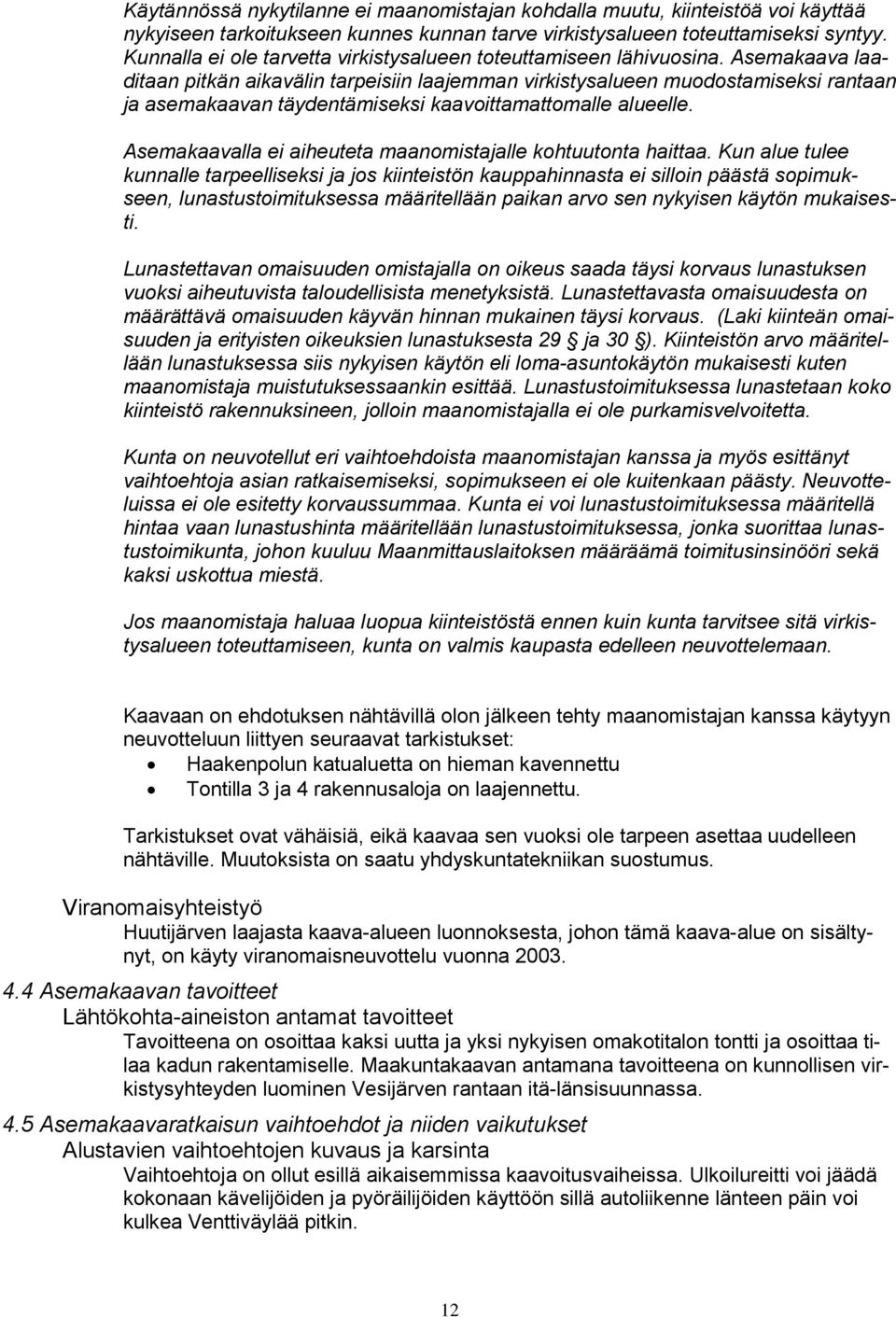 Asemakaava laaditaan pitkän aikavälin tarpeisiin laajemman virkistysalueen muodostamiseksi rantaan ja asemakaavan täydentämiseksi kaavoittamattomalle alueelle.