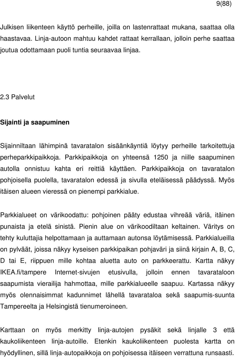 3 Palvelut Sijainti ja saapuminen Sijainniltaan lähimpinä tavaratalon sisäänkäyntiä löytyy perheille tarkoitettuja perheparkkipaikkoja.