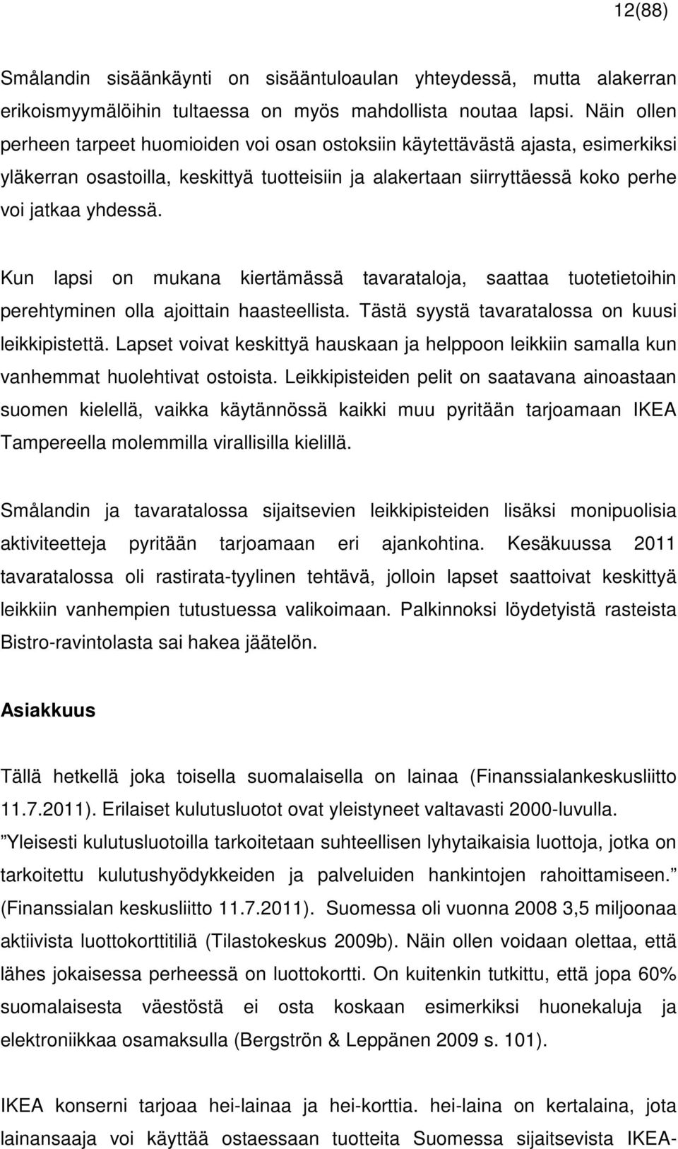 Kun lapsi on mukana kiertämässä tavarataloja, saattaa tuotetietoihin perehtyminen olla ajoittain haasteellista. Tästä syystä tavaratalossa on kuusi leikkipistettä.