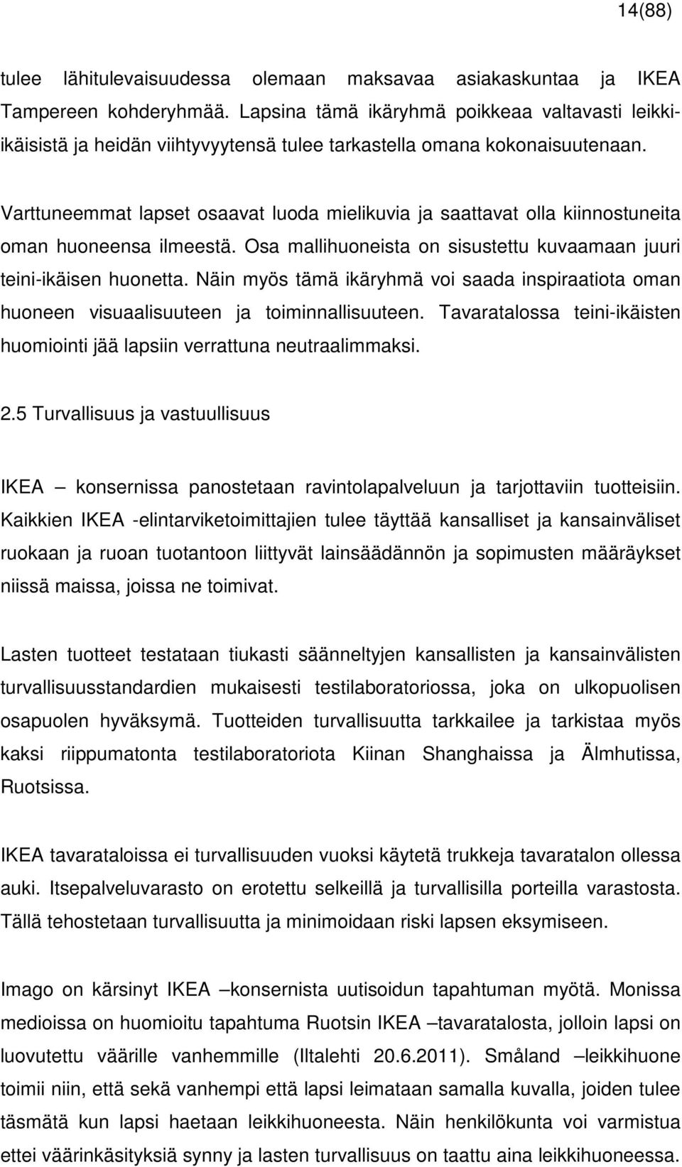 Varttuneemmat lapset osaavat luoda mielikuvia ja saattavat olla kiinnostuneita oman huoneensa ilmeestä. Osa mallihuoneista on sisustettu kuvaamaan juuri teini-ikäisen huonetta.