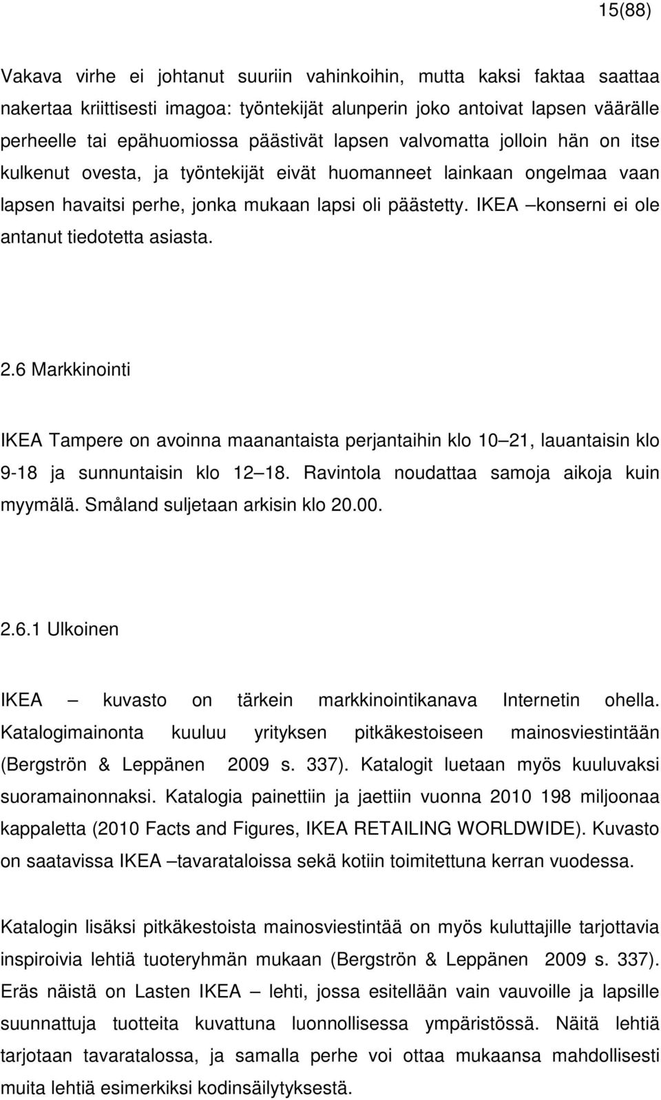 IKEA konserni ei ole antanut tiedotetta asiasta. 2.6 Markkinointi IKEA Tampere on avoinna maanantaista perjantaihin klo 10 21, lauantaisin klo 9-18 ja sunnuntaisin klo 12 18.