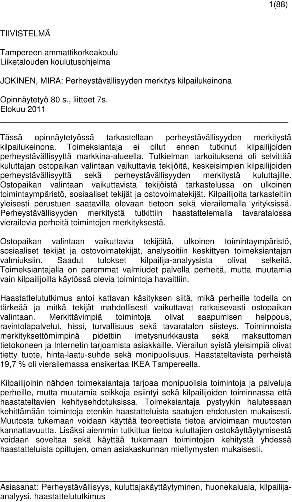 Tutkielman tarkoituksena oli selvittää kuluttajan ostopaikan valintaan vaikuttavia tekijöitä, keskeisimpien kilpailijoiden perheystävällisyyttä sekä perheystävällisyyden merkitystä kuluttajille.