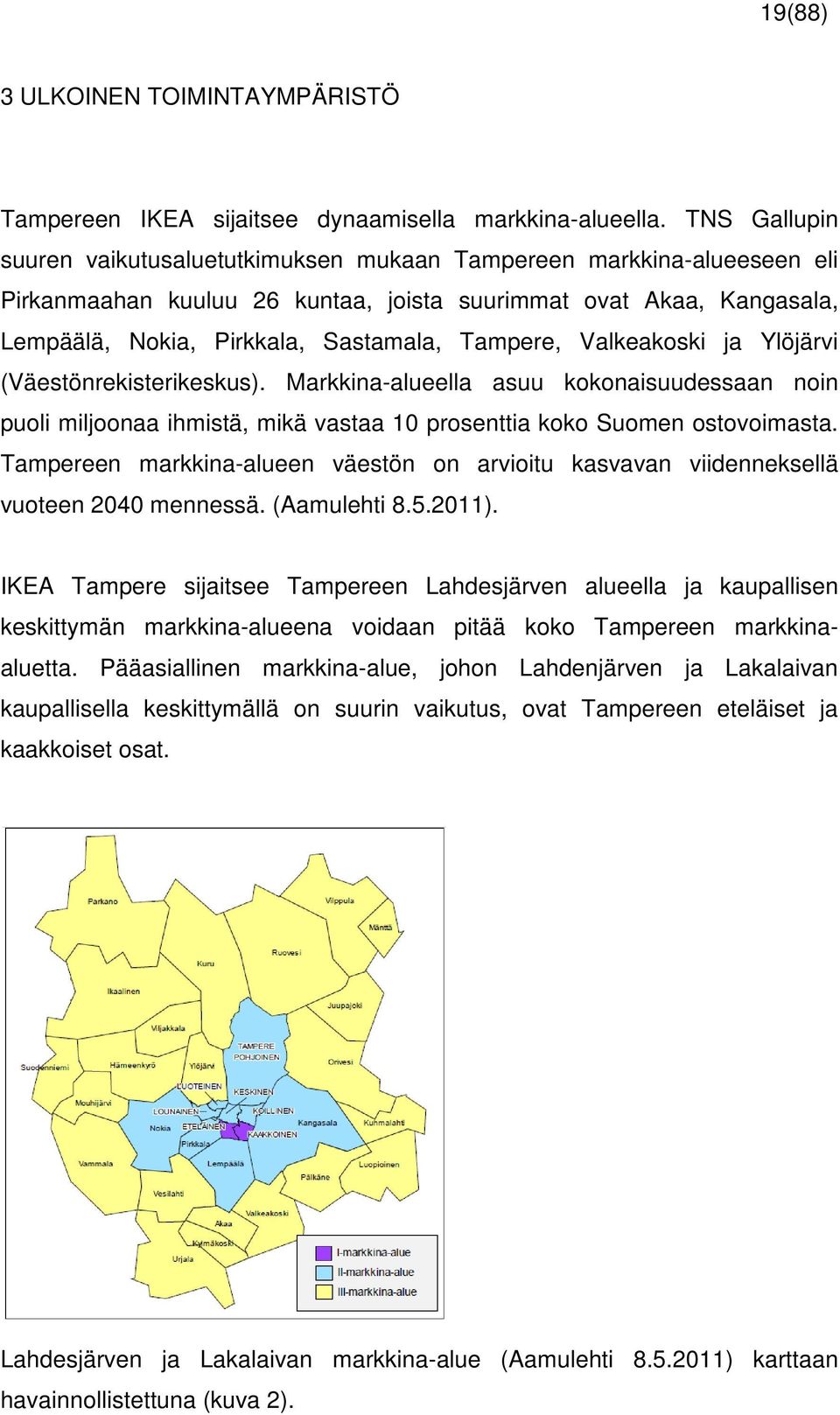 Tampere, Valkeakoski ja Ylöjärvi (Väestönrekisterikeskus). Markkina-alueella asuu kokonaisuudessaan noin puoli miljoonaa ihmistä, mikä vastaa 10 prosenttia koko Suomen ostovoimasta.