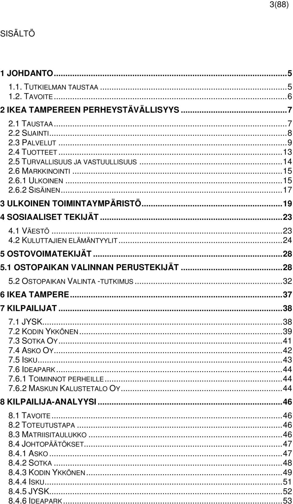 .. 24 5 OSTOVOIMATEKIJÄT... 28 5.1 OSTOPAIKAN VALINNAN PERUSTEKIJÄT... 28 5.2 OSTOPAIKAN VALINTA -TUTKIMUS... 32 6 IKEA TAMPERE... 37 7 KILPAILIJAT... 38 7.1 JYSK... 38 7.2 KODIN YKKÖNEN... 39 7.