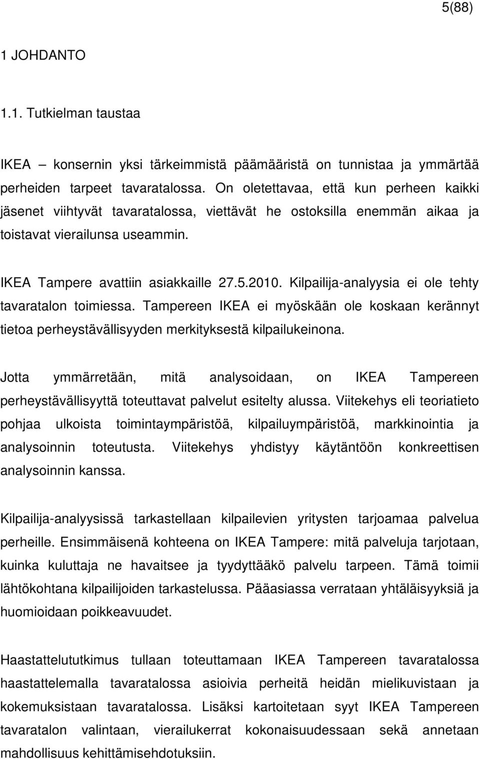 Kilpailija-analyysia ei ole tehty tavaratalon toimiessa. Tampereen IKEA ei myöskään ole koskaan kerännyt tietoa perheystävällisyyden merkityksestä kilpailukeinona.