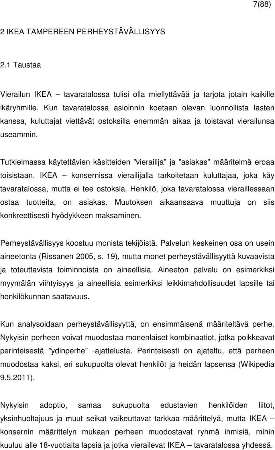 Tutkielmassa käytettävien käsitteiden vierailija ja asiakas määritelmä eroaa toisistaan. IKEA konsernissa vierailijalla tarkoitetaan kuluttajaa, joka käy tavaratalossa, mutta ei tee ostoksia.