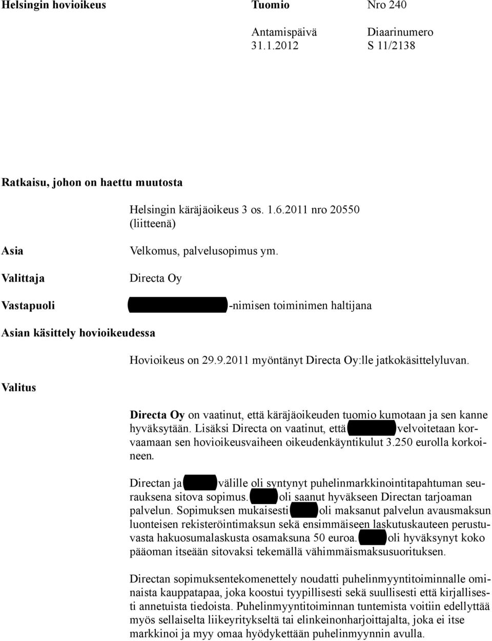 9.2011 myöntänyt Directa Oy:lle jatkokäsittelyluvan. Directa Oy on vaatinut, että käräjäoikeuden tuomio kumotaan ja sen kanne hyväksytään.