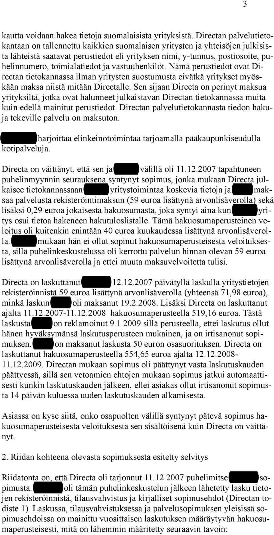 toimialatiedot ja vastuuhenkilöt. Nämä perustiedot ovat Directan tietokannassa ilman yritysten suostumusta eivätkä yritykset myöskään maksa niistä mitään Directalle.