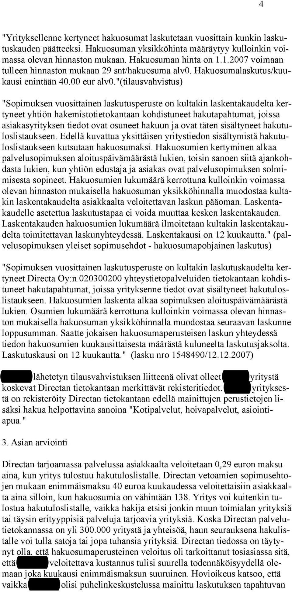 "(tilausvahvistus) "Sopimuksen vuosittainen laskutusperuste on kultakin laskentakaudelta kertyneet yhtiön hakemistotietokantaan kohdistuneet hakutapahtumat, joissa asiakasyrityksen tiedot ovat