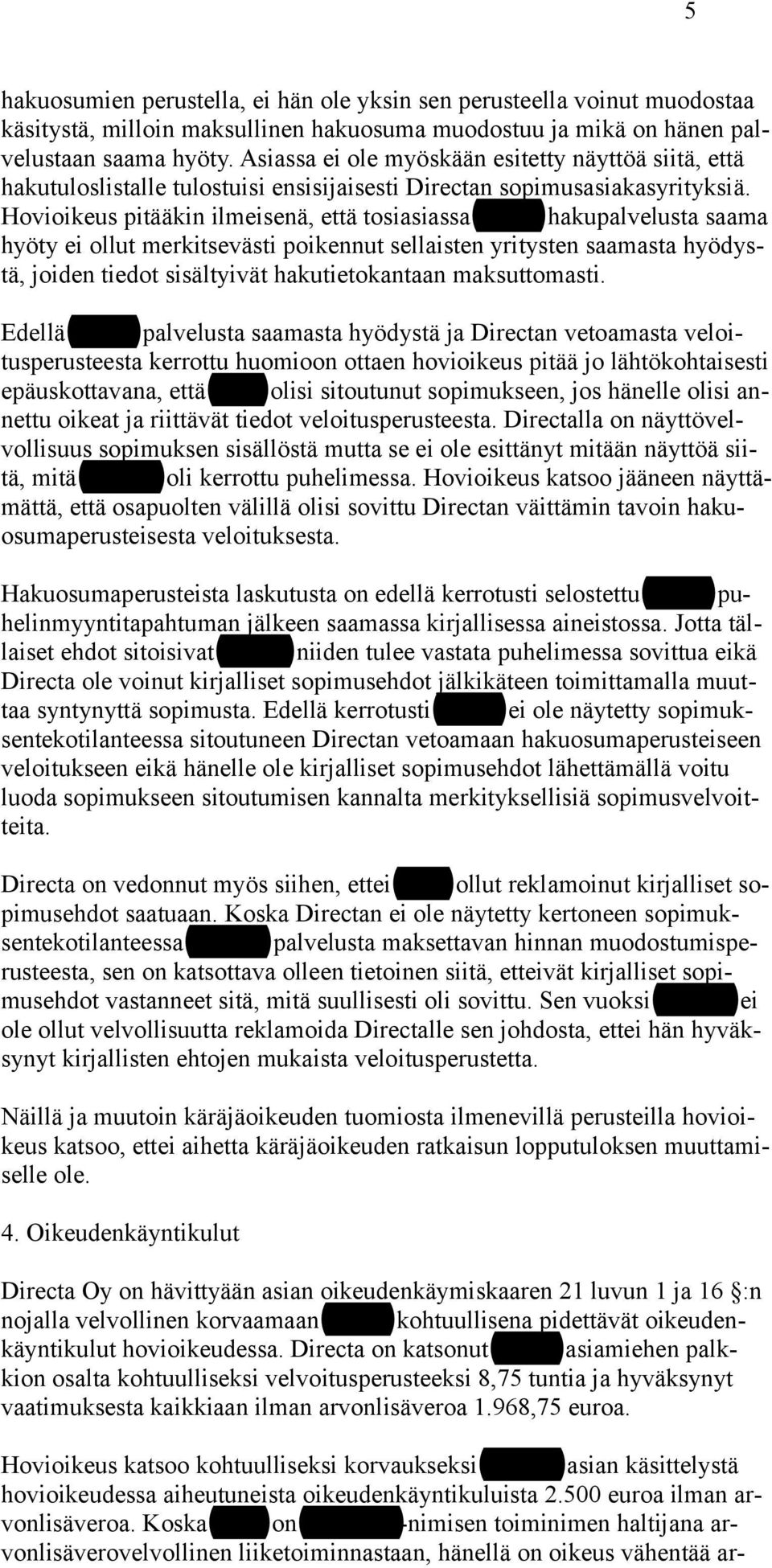 Hovioikeus pitääkin ilmeisenä, että tosiasiassa Nissin hakupalvelusta saama hyöty ei ollut merkitsevästi poikennut sellaisten yritysten saamasta hyödystä, joiden tiedot sisältyivät hakutietokantaan