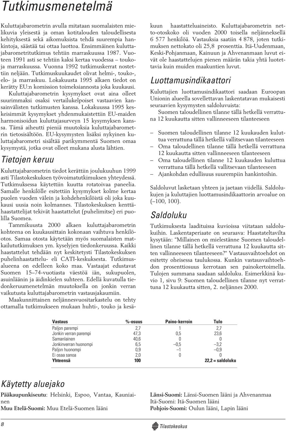 Tutkimuskuukaudet olivat helmi-, touko-, elo- ja marraskuu. Lokakuusta 99 alkaen tiedot on kerätty EU:n komission toimeksiannosta joka kuukausi.