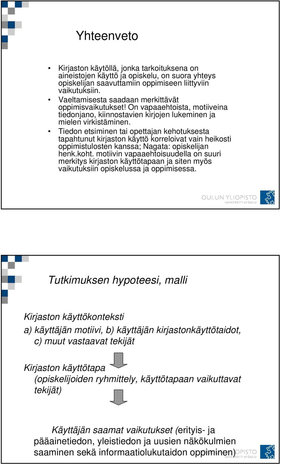 Tiedon etsiminen tai opettajan kehotuksesta tapahtunut kirjaston käyttö korreloivat vain heikosti oppimistulosten kanssa; Nagata: opiskelijan henk.koht.