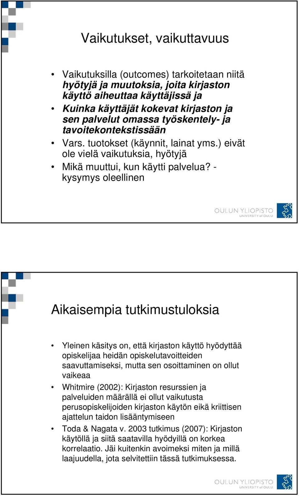 - kysymys oleellinen Aikaisempia tutkimustuloksia Yleinen käsitys on, että kirjaston käyttö hyödyttää opiskelijaa heidän opiskelutavoitteiden saavuttamiseksi, mutta sen osoittaminen on ollut vaikeaa