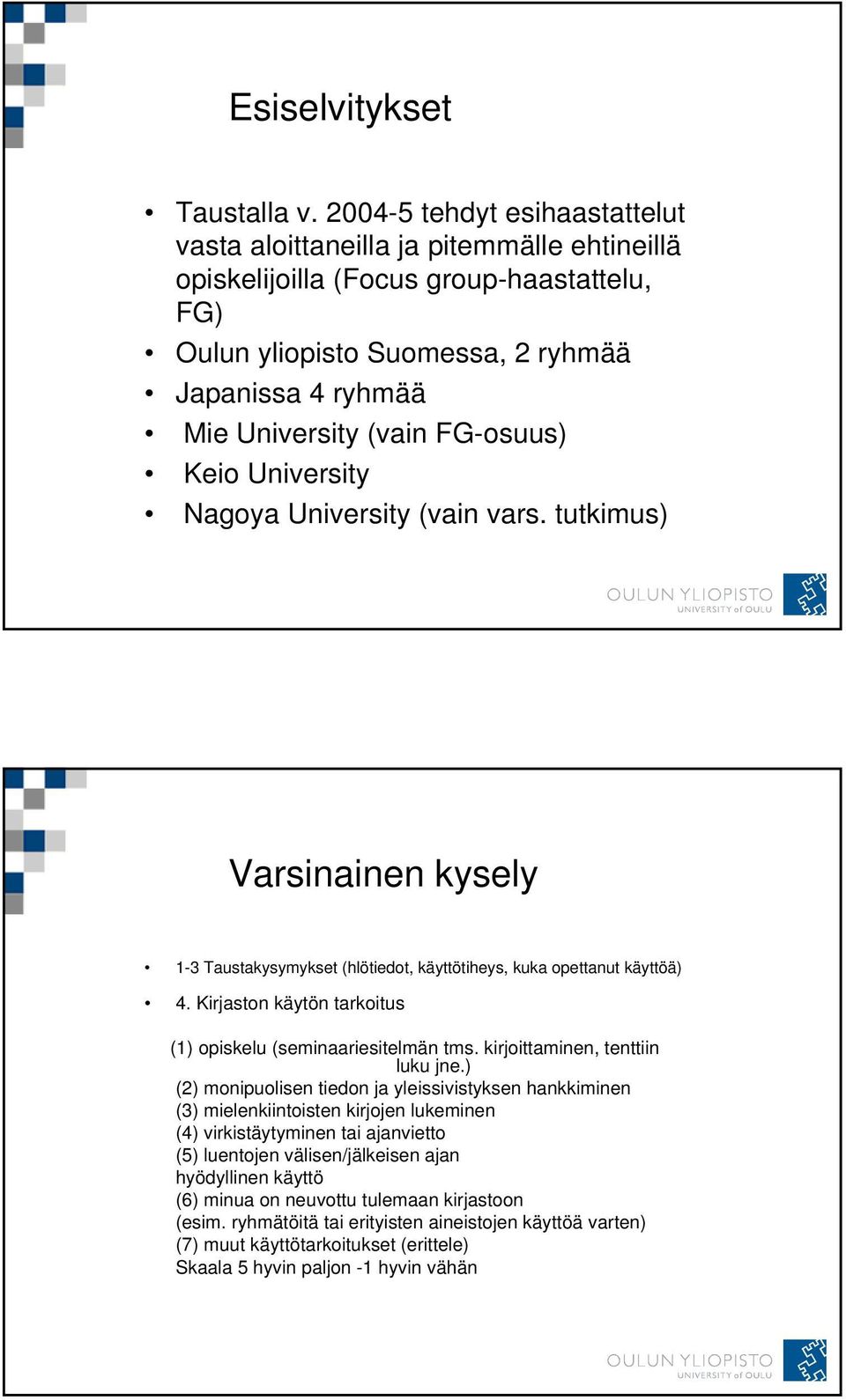 FG-osuus) Keio University Nagoya University (vain vars. tutkimus) Varsinainen kysely 1-3 Taustakysymykset (hlötiedot, käyttötiheys, kuka opettanut käyttöä) 4.