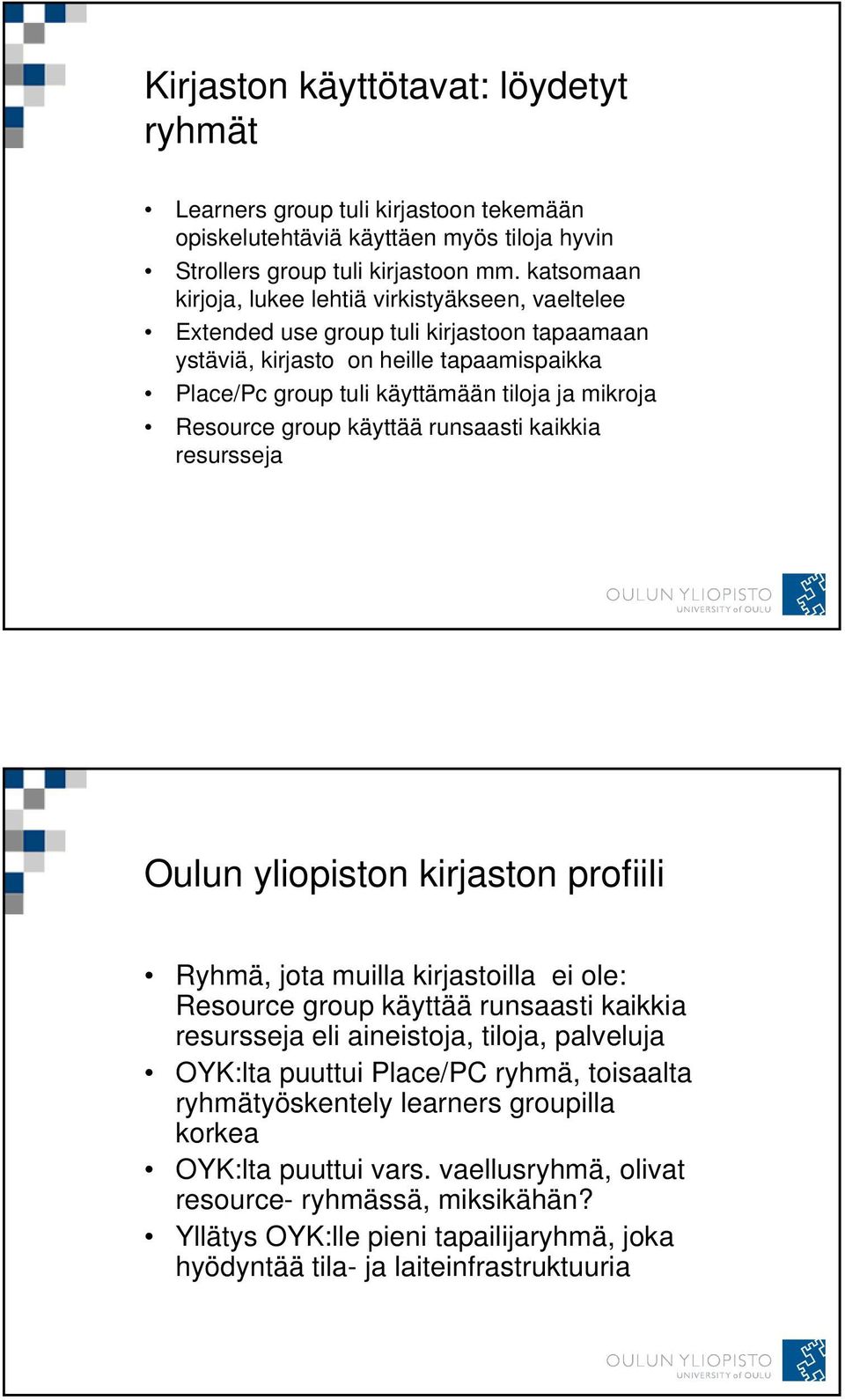 Resource group käyttää runsaasti kaikkia resursseja Oulun yliopiston kirjaston profiili Ryhmä, jota muilla kirjastoilla ei ole: Resource group käyttää runsaasti kaikkia resursseja eli aineistoja,