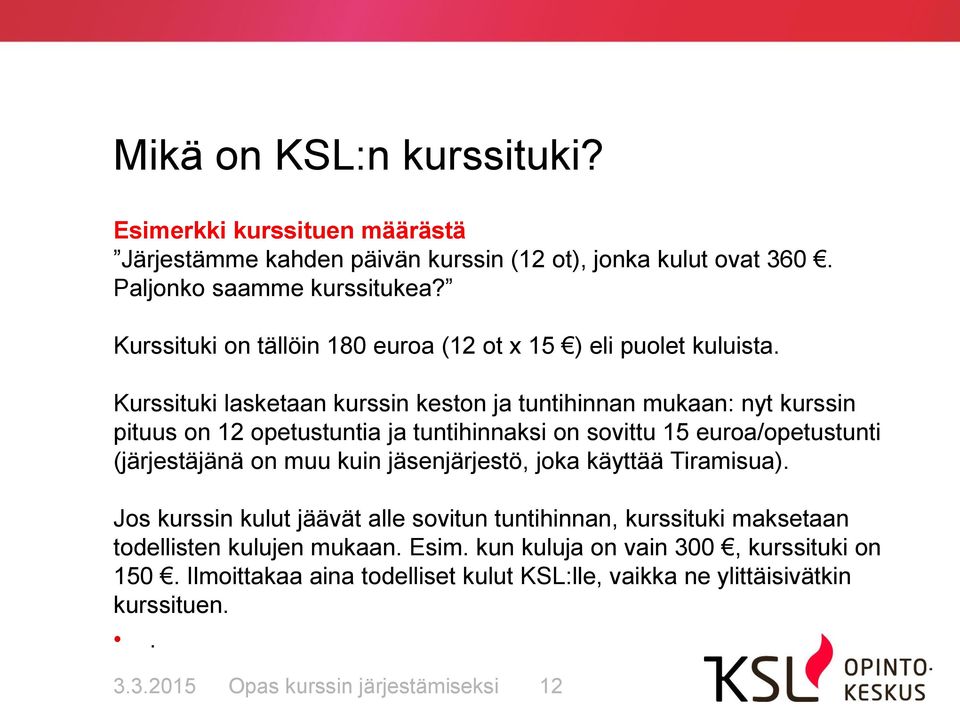 Kurssituki lasketaan kurssin keston ja tuntihinnan mukaan: nyt kurssin pituus on 12 opetustuntia ja tuntihinnaksi on sovittu 15 euroa/opetustunti (järjestäjänä on muu kuin