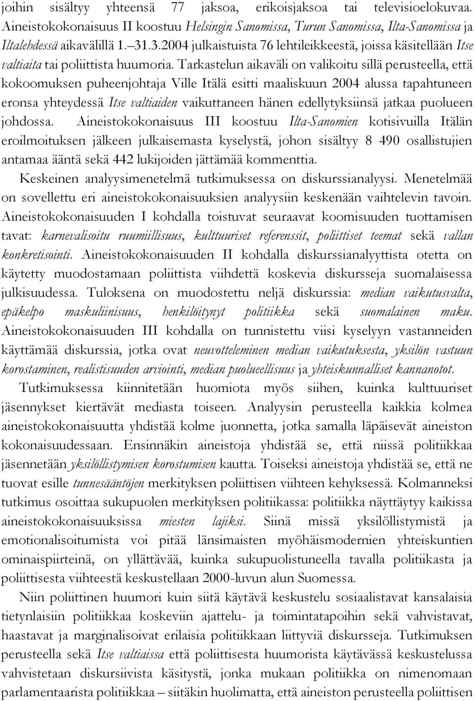 Tarkastelun aikaväli on valikoitu sillä perusteella, että kokoomuksen puheenjohtaja Ville Itälä esitti maaliskuun 2004 alussa tapahtuneen eronsa yhteydessä Itse valtiaiden vaikuttaneen hänen