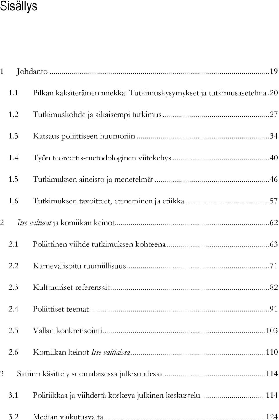 1 Poliittinen viihde tutkimuksen kohteena... 63 2.2 Karnevalisoitu ruumiillisuus... 71 2.3 Kulttuuriset referenssit... 82 2.4 Poliittiset teemat... 91 2.5 Vallan konkretisointi... 103 2.