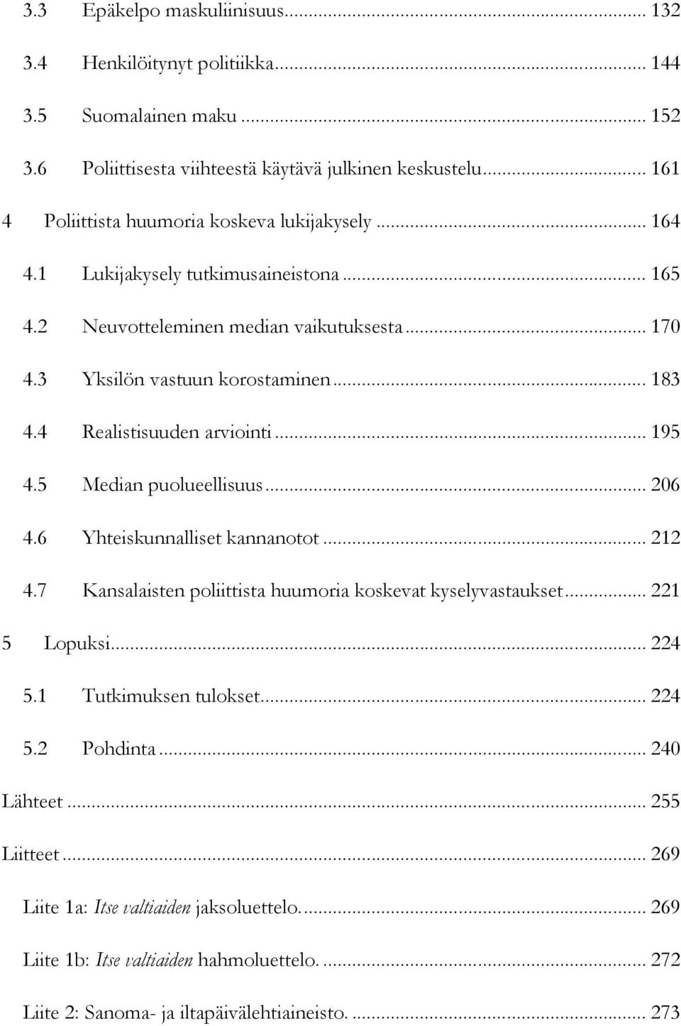 4 Realistisuuden arviointi... 195 4.5 Median puolueellisuus... 206 4.6 Yhteiskunnalliset kannanotot... 212 4.7 Kansalaisten poliittista huumoria koskevat kyselyvastaukset... 221 5 Lopuksi.