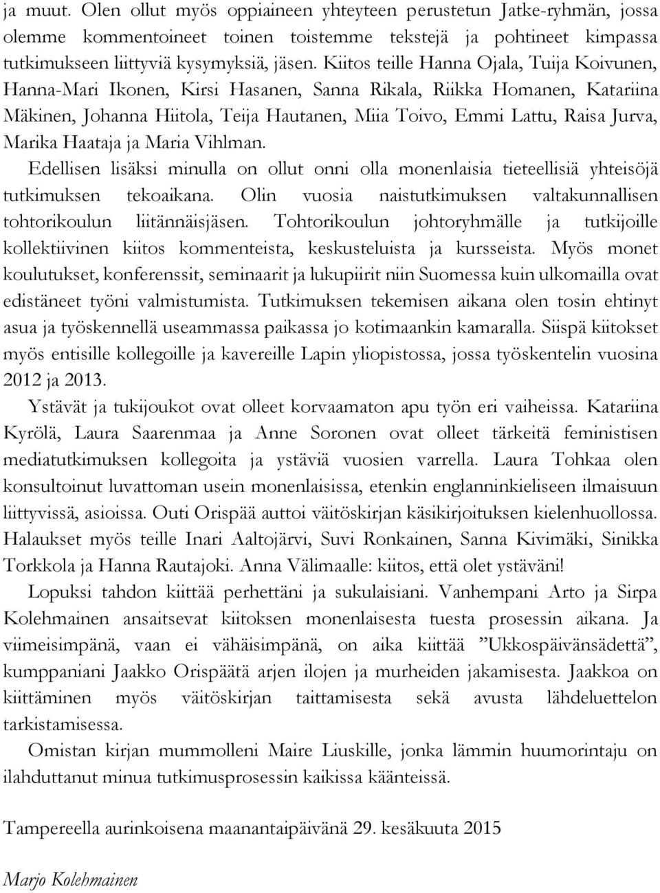 Marika Haataja ja Maria Vihlman. Edellisen lisäksi minulla on ollut onni olla monenlaisia tieteellisiä yhteisöjä tutkimuksen tekoaikana.