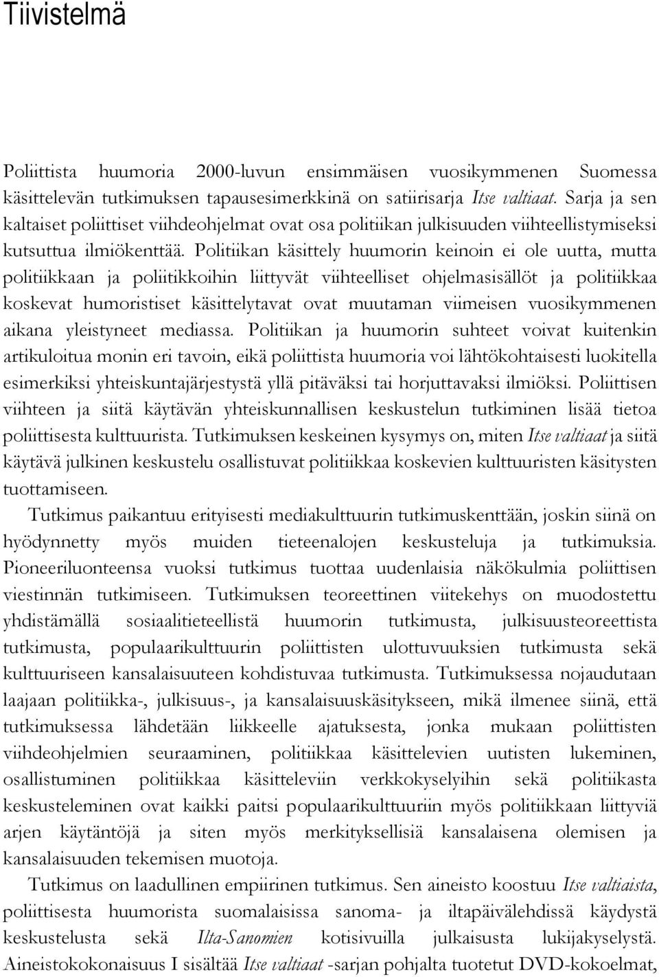 Politiikan käsittely huumorin keinoin ei ole uutta, mutta politiikkaan ja poliitikkoihin liittyvät viihteelliset ohjelmasisällöt ja politiikkaa koskevat humoristiset käsittelytavat ovat muutaman