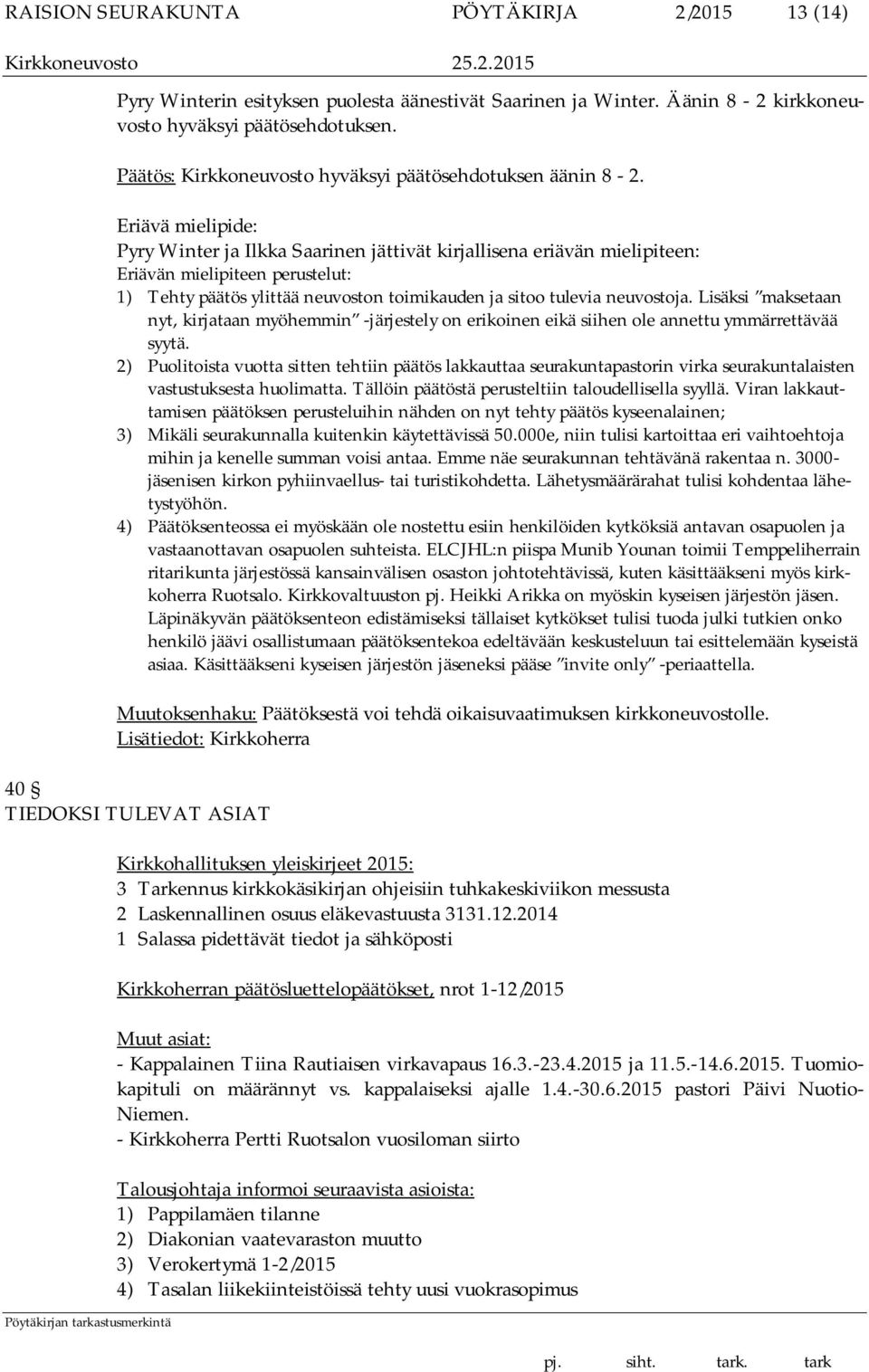 Eriävä mielipide: Pyry Winter ja Ilkka Saarinen jättivät kirjallisena eriävän mielipiteen: Eriävän mielipiteen perustelut: 1) Tehty päätös ylittää neuvoston toimikauden ja sitoo tulevia neuvostoja.