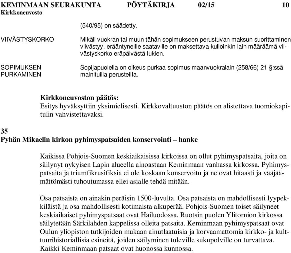 viivästyskorko eräpäivästä lukien. Sopijapuolella on oikeus purkaa sopimus maanvuokralain (258/66) 21 :ssä mainituilla perusteilla. n päätös: Esitys hyväksyttiin yksimielisesti.