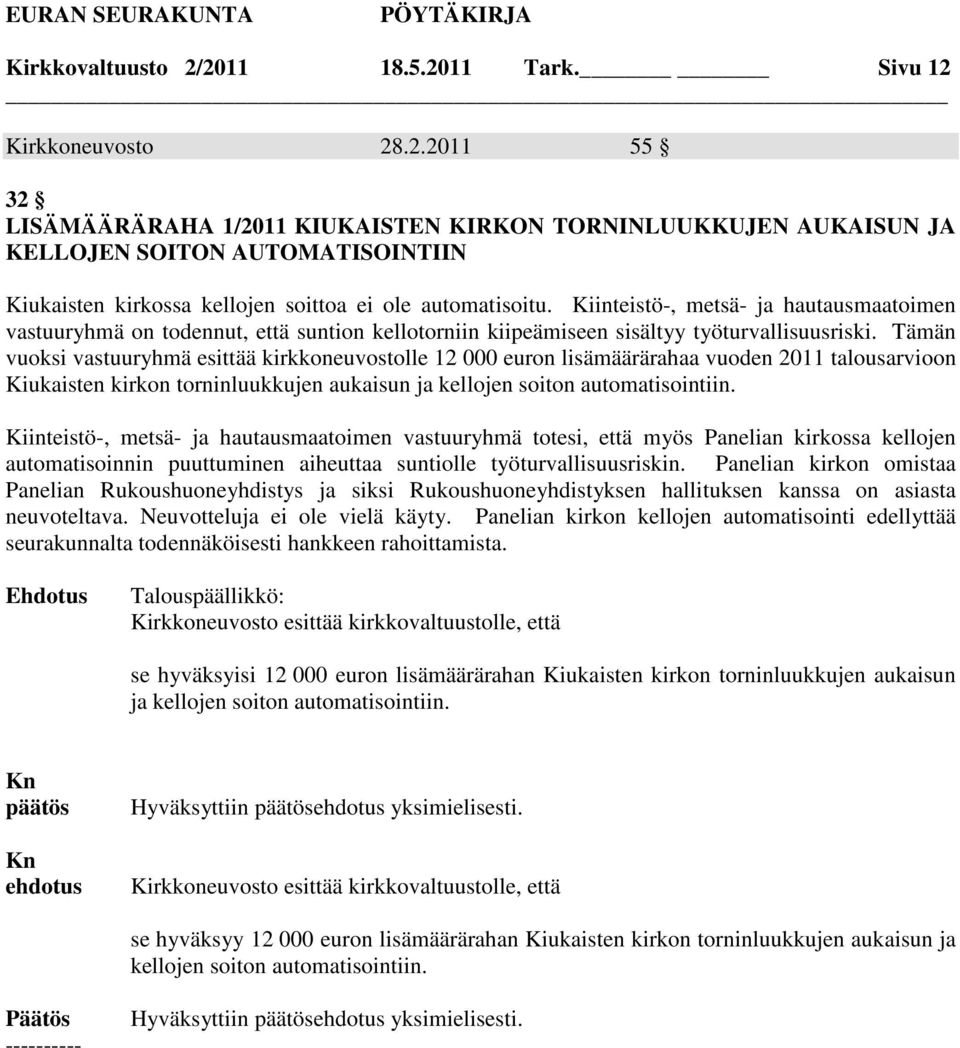 Tämän vuoksi vastuuryhmä esittää kirkkoneuvostolle 12 000 euron lisämäärärahaa vuoden 2011 talousarvioon Kiukaisten kirkon torninluukkujen aukaisun ja kellojen soiton automatisointiin.