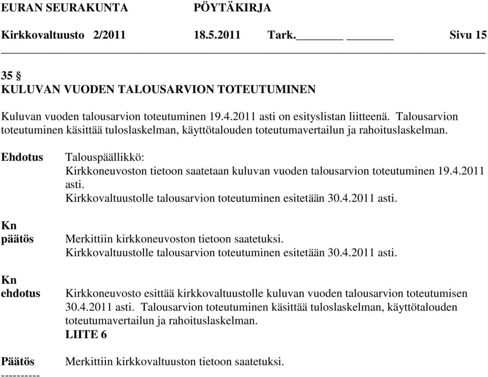 Kirkkovaltuustolle talousarvion toteutuminen esitetään 30.4.2011 asti. Merkittiin kirkkoneuvoston tietoon saatetuksi. Kirkkovaltuustolle talousarvion toteutuminen esitetään 30.4.2011 asti. Kirkkoneuvosto esittää kirkkovaltuustolle kuluvan vuoden talousarvion toteutumisen 30.