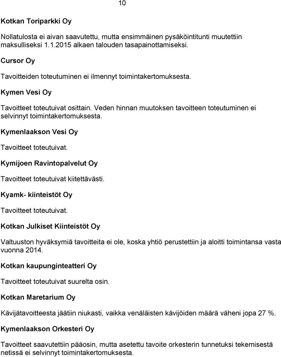 Kymenlaakson Vesi Oy Tavoitteet toteutuivat. Kymijoen Ravintopalvelut Oy Tavoitteet toteutuivat kiitettävästi. Kyamk- kiinteistöt Oy Tavoitteet toteutuivat.