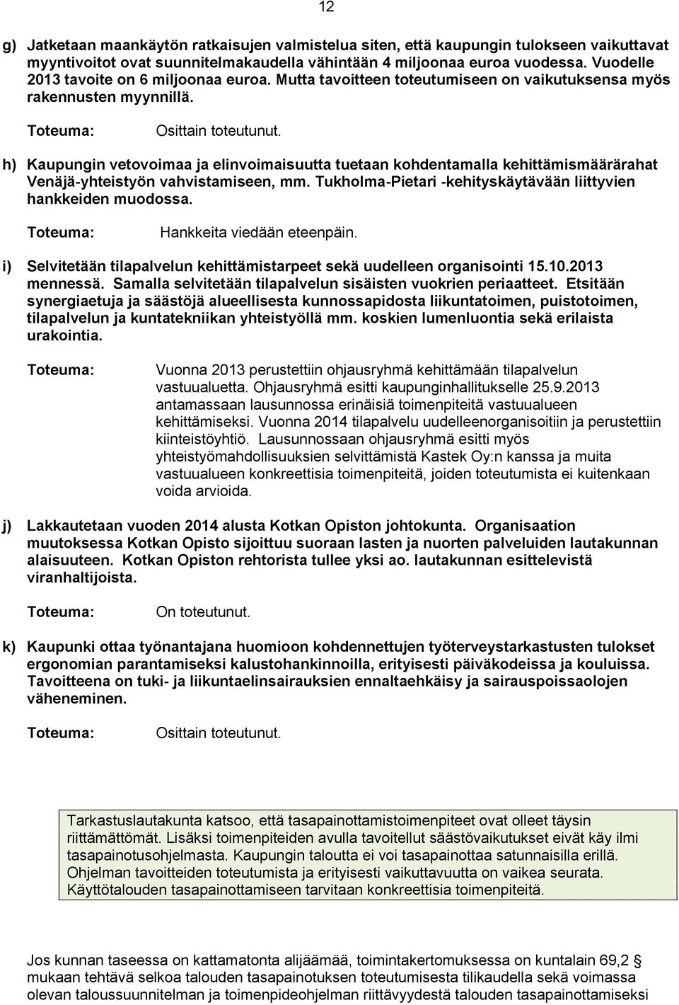 h) Kaupungin vetovoimaa ja elinvoimaisuutta tuetaan kohdentamalla kehittämismäärärahat Venäjä-yhteistyön vahvistamiseen, mm. Tukholma-Pietari -kehityskäytävään liittyvien hankkeiden muodossa.