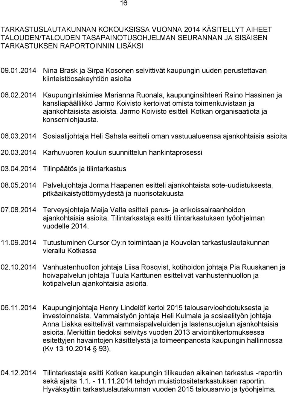 Jarmo Koivisto esitteli Kotkan organisaatiota ja konserniohjausta. 06.03.2014 Sosiaalijohtaja Heli Sahala esitteli oman vastuualueensa ajankohtaisia asioita 20.03.2014 Karhuvuoren koulun suunnittelun hankintaprosessi 03.