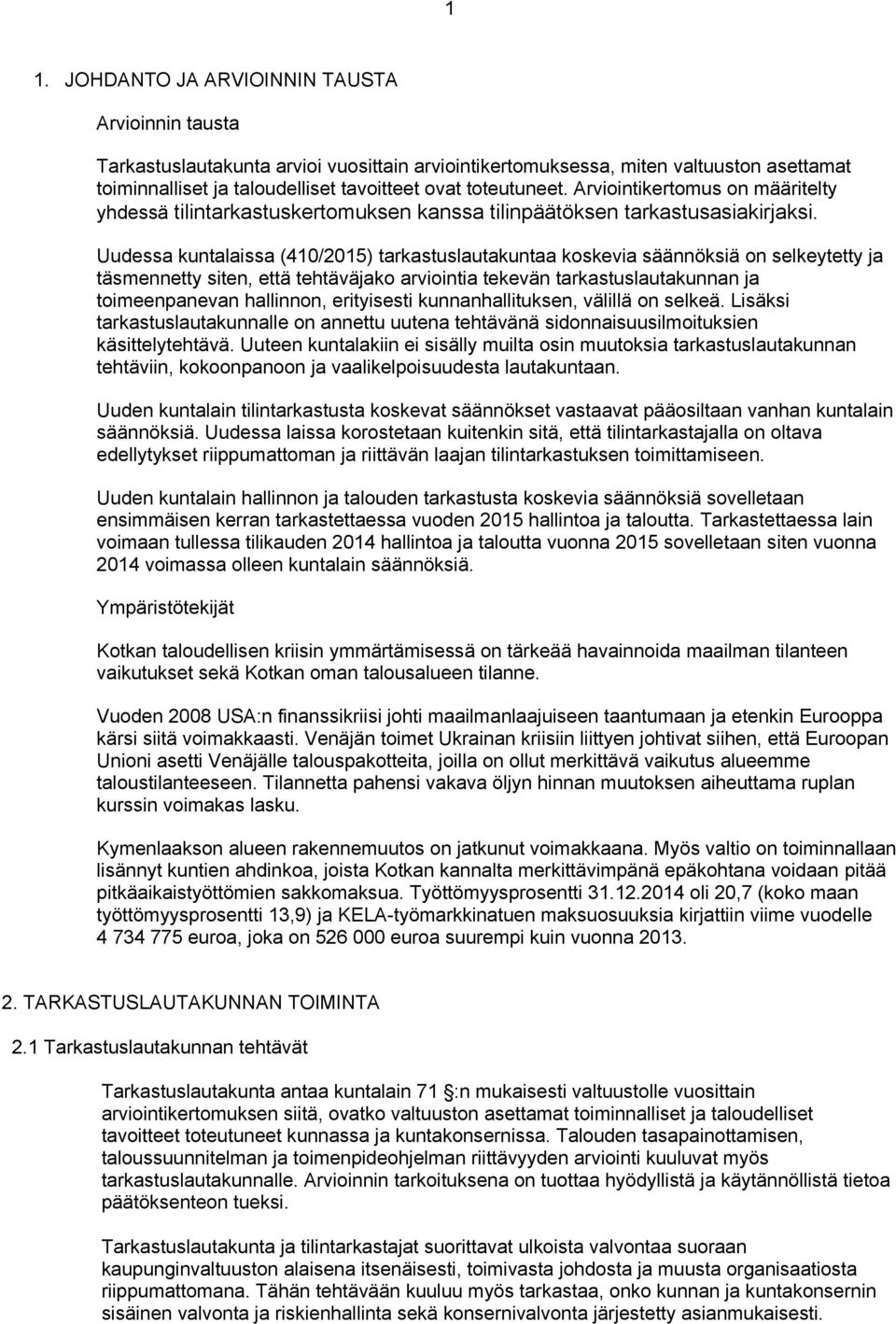 Uudessa kuntalaissa (410/2015) tarkastuslautakuntaa koskevia säännöksiä on selkeytetty ja täsmennetty siten, että tehtäväjako arviointia tekevän tarkastuslautakunnan ja toimeenpanevan hallinnon,