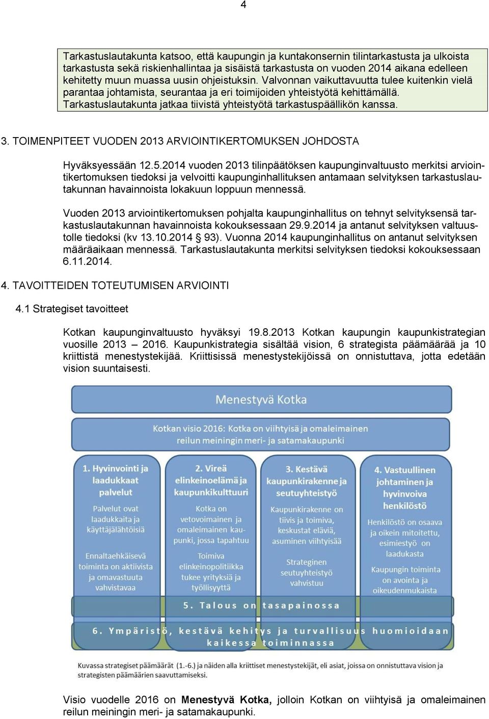 Tarkastuslautakunta jatkaa tiivistä yhteistyötä tarkastuspäällikön kanssa. 3. TOIMENPITEET VUODEN 2013 ARVIOINTIKERTOMUKSEN JOHDOSTA Hyväksyessään 12.5.